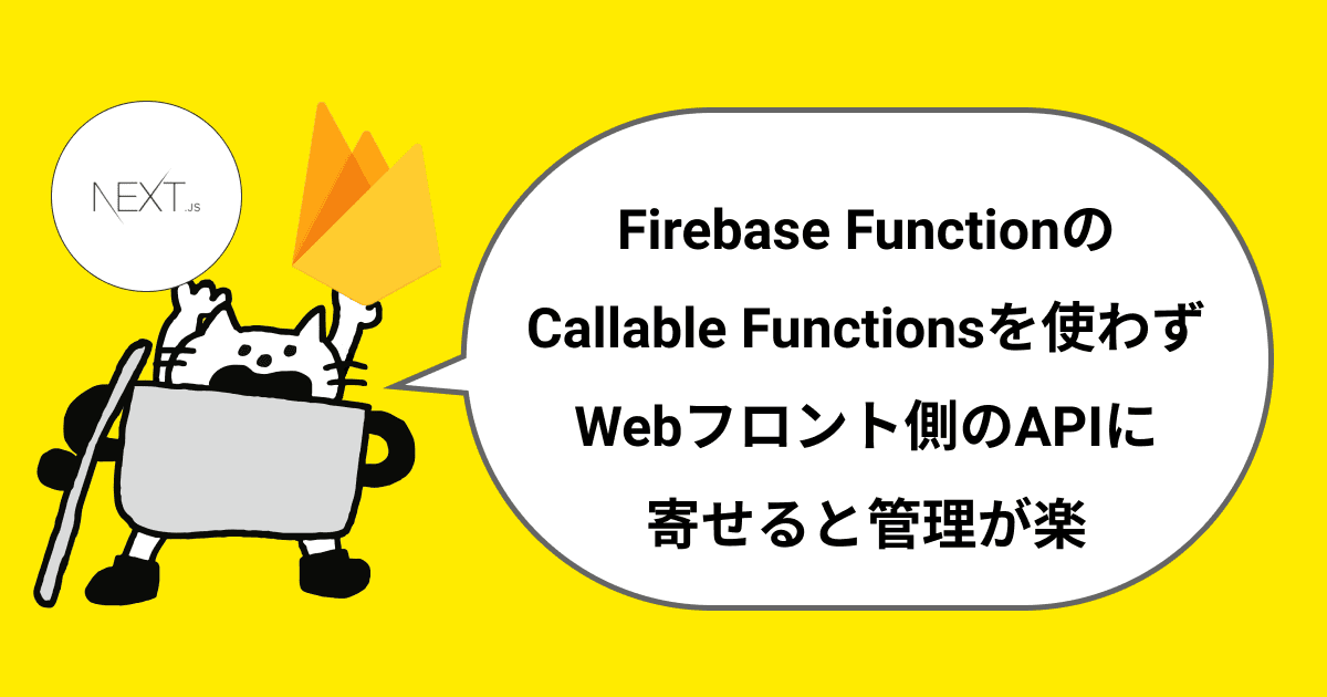 Firebase FunctionのCallable Functionsを使わずWebフロント側のAPIに寄せると管理が楽だよ